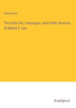 The Early Life, Campaigns, and Public Services of Robert E. Lee