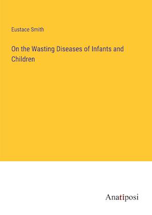 On the Wasting Diseases of Infants and Children