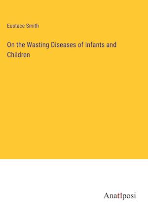 On the Wasting Diseases of Infants and Children