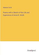 Poems with a Sketch of the Life and Experience of Annie R. Smith