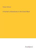 A Hunter's Adventures in the Great West