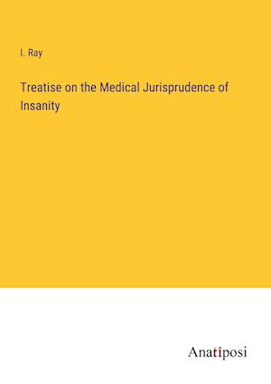 Treatise on the Medical Jurisprudence of Insanity