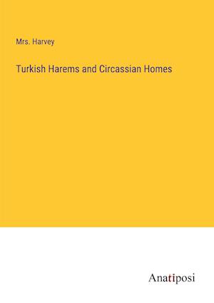 Turkish Harems and Circassian Homes