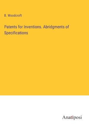 Patents for Inventions. Abridgments of Specifications