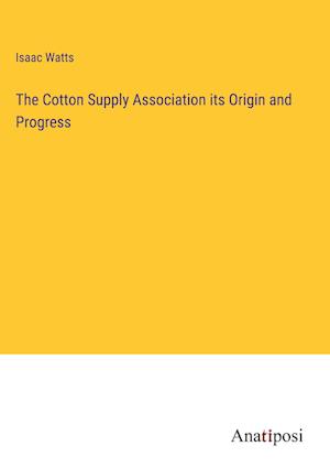 The Cotton Supply Association its Origin and Progress