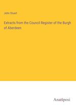 Extracts from the Council Register of the Burgh of Aberdeen