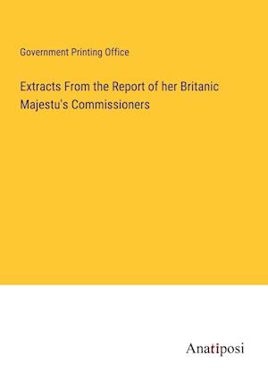 Extracts From the Report of her Britanic Majestu's Commissioners