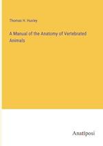A Manual of the Anatomy of Vertebrated Animals