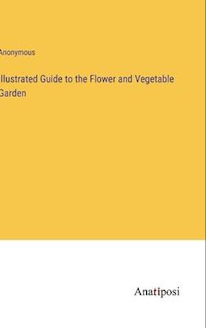 Illustrated Guide to the Flower and Vegetable Garden