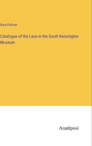 Catalogue of the Lace in the South Kensington Museum