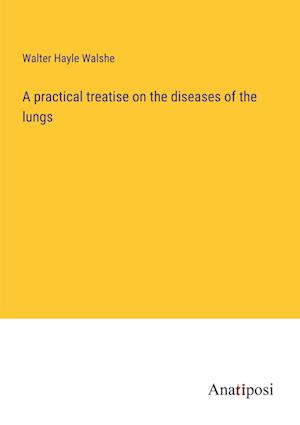 A practical treatise on the diseases of the lungs