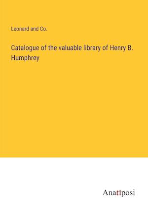Catalogue of the valuable library of Henry B. Humphrey