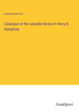 Catalogue of the valuable library of Henry B. Humphrey