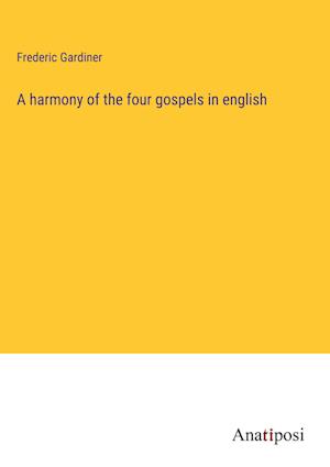 A harmony of the four gospels in english