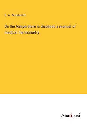 On the temperature in diseases a manual of medical thermometry