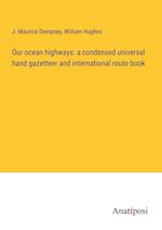 Our ocean highways: a condensed universal hand gazetteer and international route book