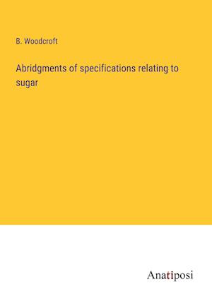 Abridgments of specifications relating to sugar