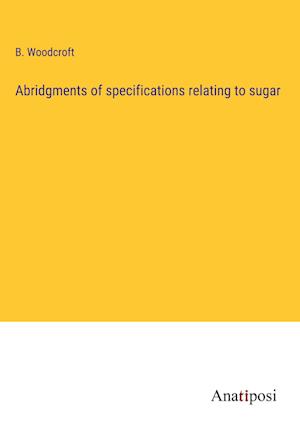 Abridgments of specifications relating to sugar