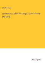 Lame Felix: A Book for Songs, Full of Proverb and Story