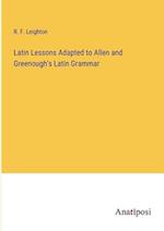Latin Lessons Adapted to Allen and Greenough's Latin Grammar