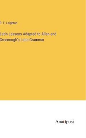Latin Lessons Adapted to Allen and Greenough's Latin Grammar
