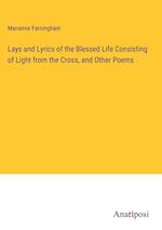 Lays and Lyrics of the Blessed Life Consisting of Light from the Cross, and Other Poems