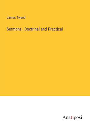 Sermons , Doctrinal and Practical