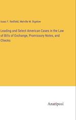 Leading and Select American Cases in the Law of Bills of Exchange, Promissory Notes, and Checks