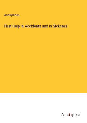 First Help in Accidents and in Sickness