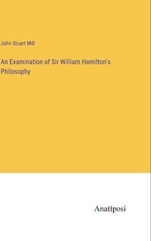 An Examination of Sir William Hamilton's Philosophy