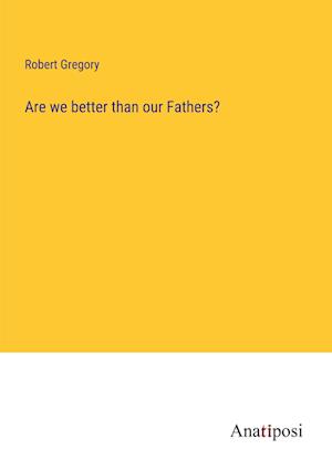 Are we better than our Fathers?