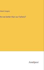 Are we better than our Fathers?