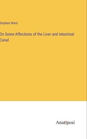 On Some Affections of the Liver and Intestinal Canal