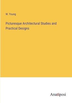 Picturesque Architectural Studies and Practical Designs