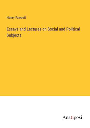 Essays and Lectures on Social and Political Subjects