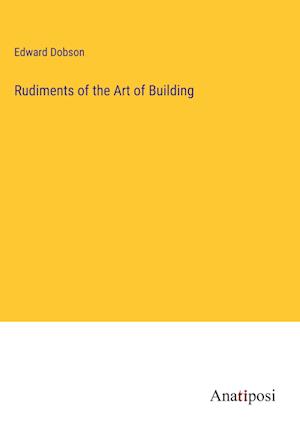 Rudiments of the Art of Building