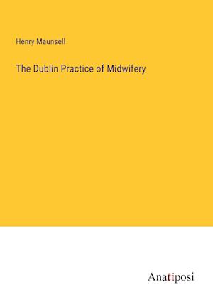 The Dublin Practice of Midwifery