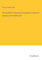 The amateur's hand-book and guide to home or drawing room theatricals