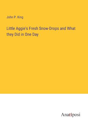 Little Aggie's Fresh Snow-Drops and What they Did in One Day