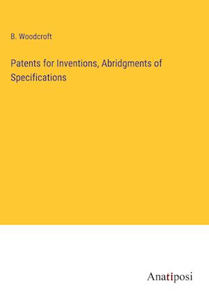 Patents for Inventions, Abridgments of Specifications