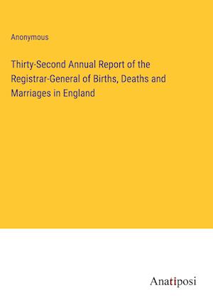 Thirty-Second Annual Report of the Registrar-General of Births, Deaths and Marriages in England