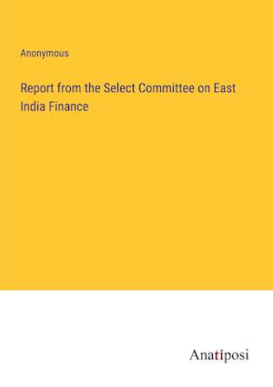 Report from the Select Committee on East India Finance