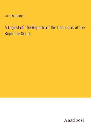 A Digest of  the Reports of the Decisions of the Supreme Court