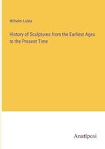 History of Sculptures from the Earliest Ages to the Present Time