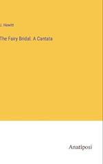 The Fairy Bridal. A Cantata