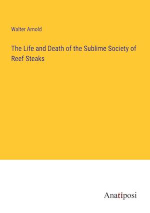 The Life and Death of the Sublime Society of Reef Steaks