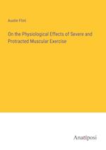 On the Physiological Effects of Severe and Protracted Muscular Exercise