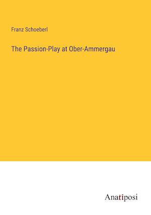 The Passion-Play at Ober-Ammergau