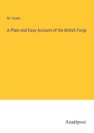 A Plain and Easy Account of the British Fungi