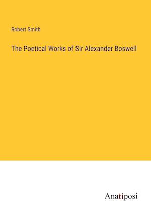 The Poetical Works of Sir Alexander Boswell
